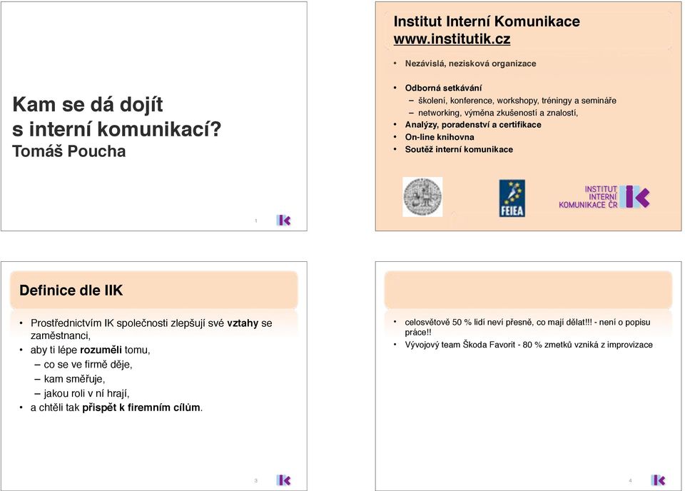 knihovna Soutěž interní komunikace 1 Definice dle IIK Prostřednictvím IK společnosti zlepšují své vztahy se zaměstnanci, aby ti lépe rozuměli tomu, co se ve firmě