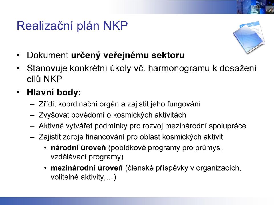 kosmických aktivitách Aktivně vytvářet podmínky pro rozvoj mezinárodní spolupráce Zajistit zdroje financování pro oblast