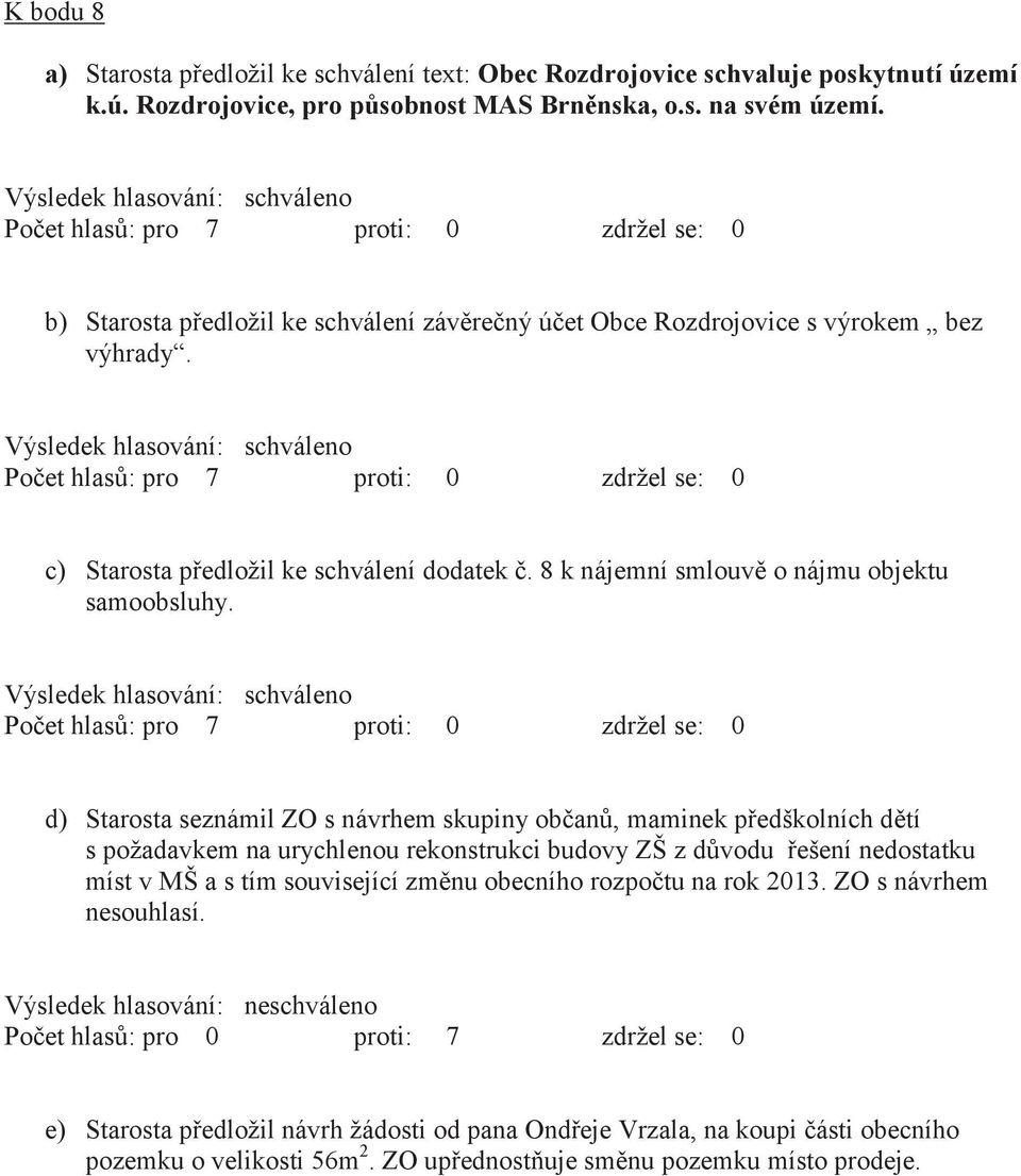 d) Starosta seznámil ZO s návrhem skupiny občanů, maminek předškolních dětí s požadavkem na urychlenou rekonstrukci budovy ZŠ z důvodu řešení nedostatku míst v MŠ a s tím související změnu obecního