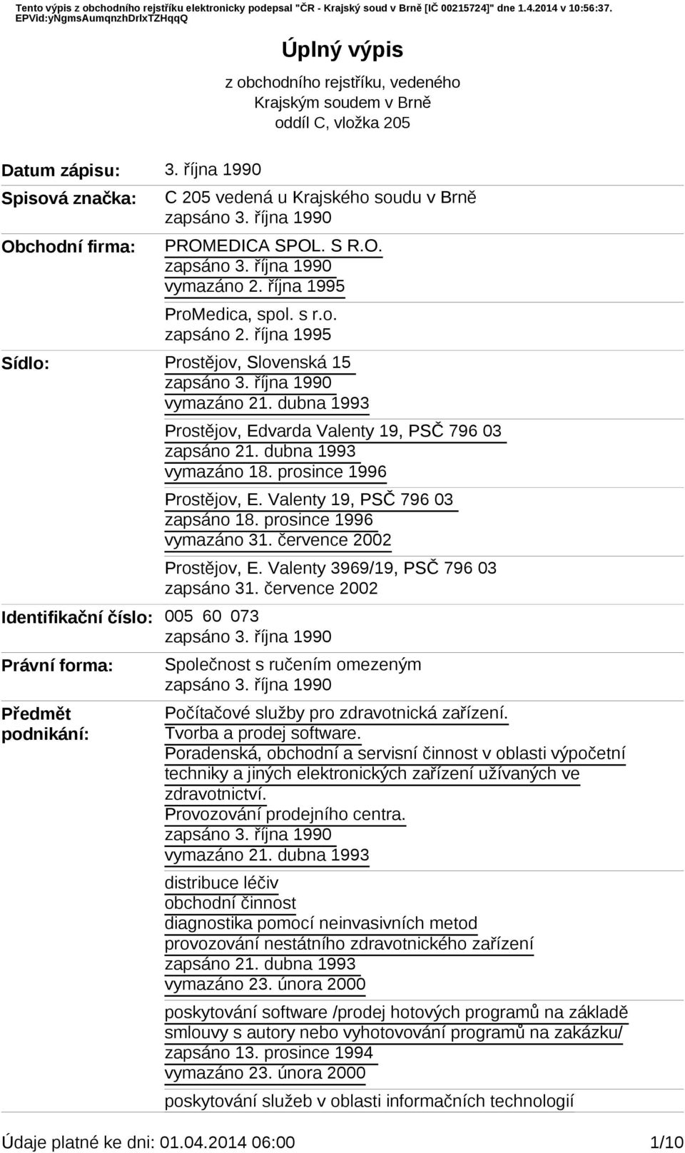 října 1995 ProMedica, spol. s r.o. Sídlo: vymazáno 21. dubna 1993 Prostějov, Edvarda Valenty 19, PSČ 796 03 Prostějov, E.