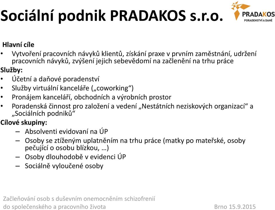 a výrobních prostor Poradenská činnost pro založení a vedení Nestátních neziskových organizací a Sociálních podniků Cílové skupiny: Absolventi evidovaní