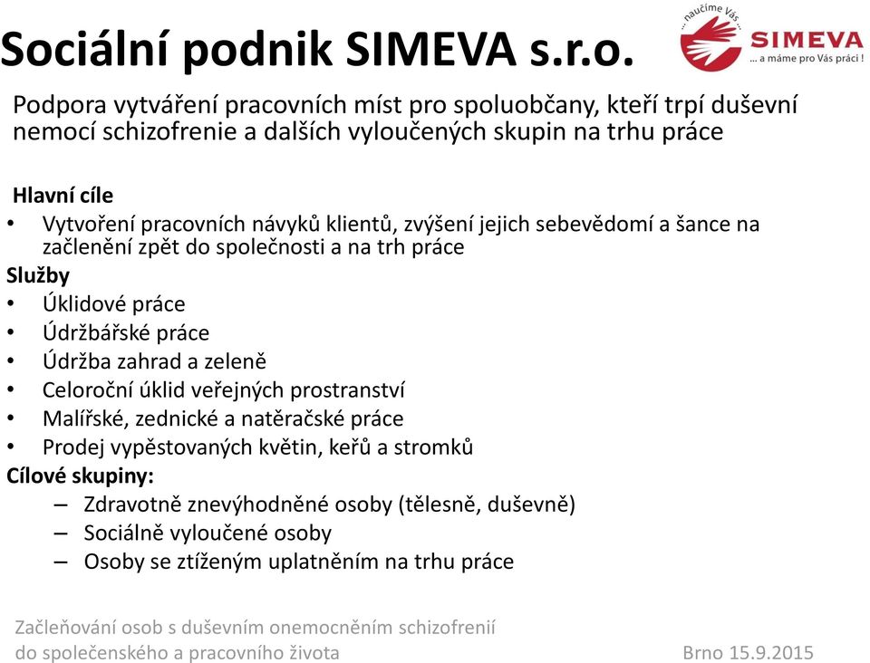 Úklidové práce Údržbářské práce Údržba zahrad a zeleně Celoroční úklid veřejných prostranství Malířské, zednické a natěračské práce Prodej