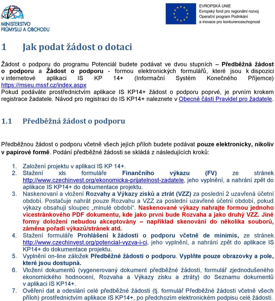 aspx Pokud podáváte prostřednictvím aplikace IS KP14+ žádost o podporu poprvé, je prvním krokem registrace žadatele. Návod pro registraci do IS KP14+ naleznete v Obecné části Pravidel pro žadatele. 1.