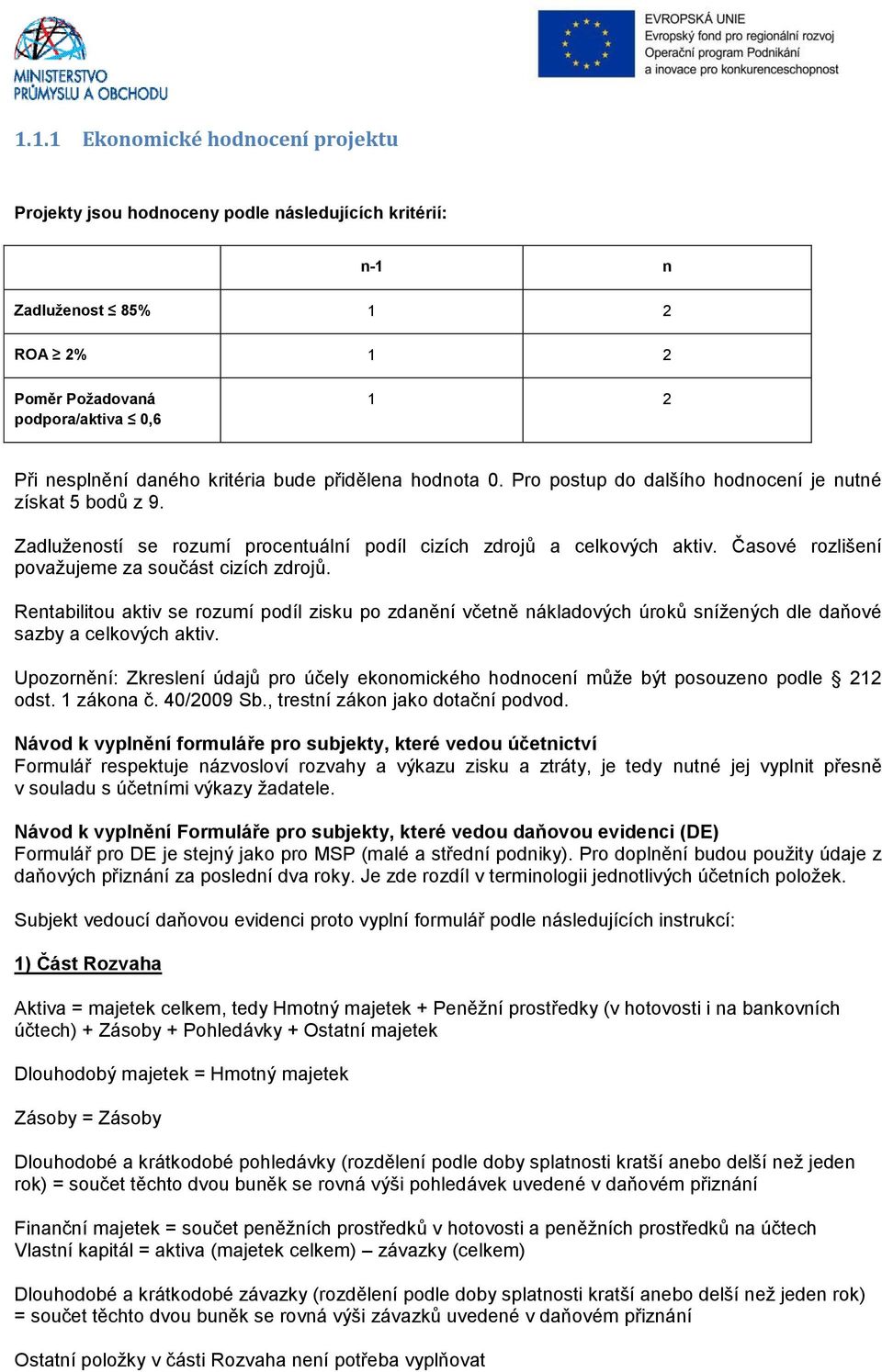 Časové rozlišení považujeme za součást cizích zdrojů. Rentabilitou aktiv se rozumí podíl zisku po zdanění včetně nákladových úroků snížených dle daňové sazby a celkových aktiv.