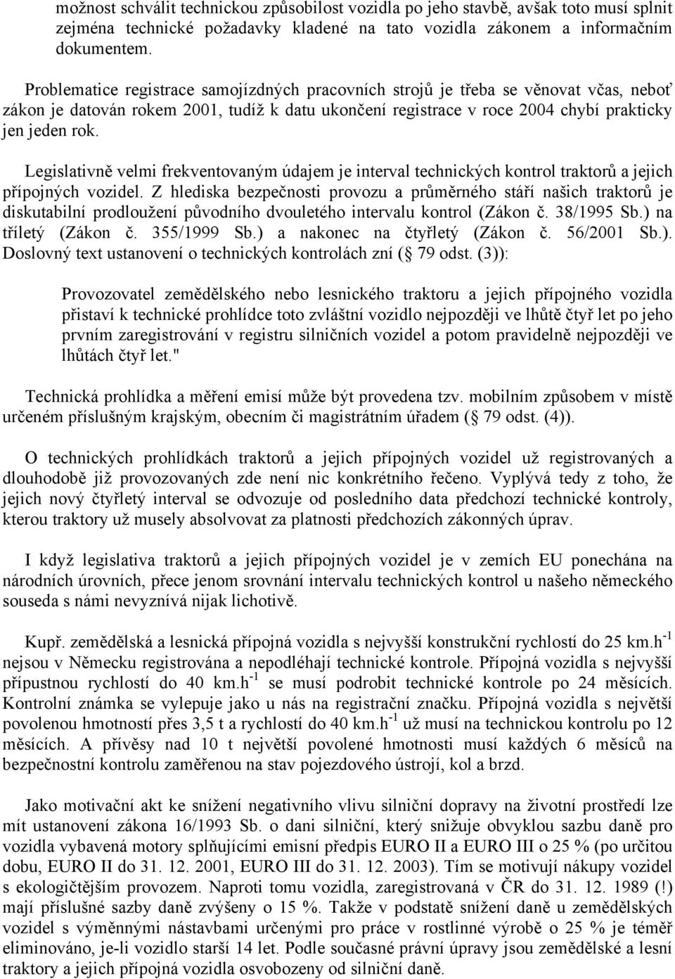 Legislativně velmi frekventovaným údajem je interval technických kontrol traktorů a jejich přípojných vozidel.