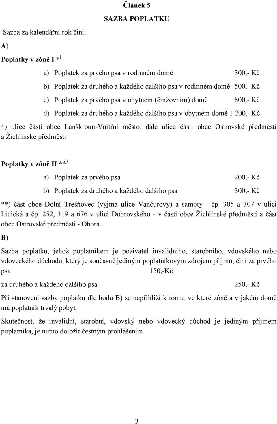 Ostrovské předměstí a Ţichlínské předměstí Poplatky v zóně II ** ) a) Poplatek za prvého psa 200,- Kč b) Poplatek za druhého a kaţdého dalšího psa 300,- Kč **) část obce Dolní Třešňovec (vyjma ulice