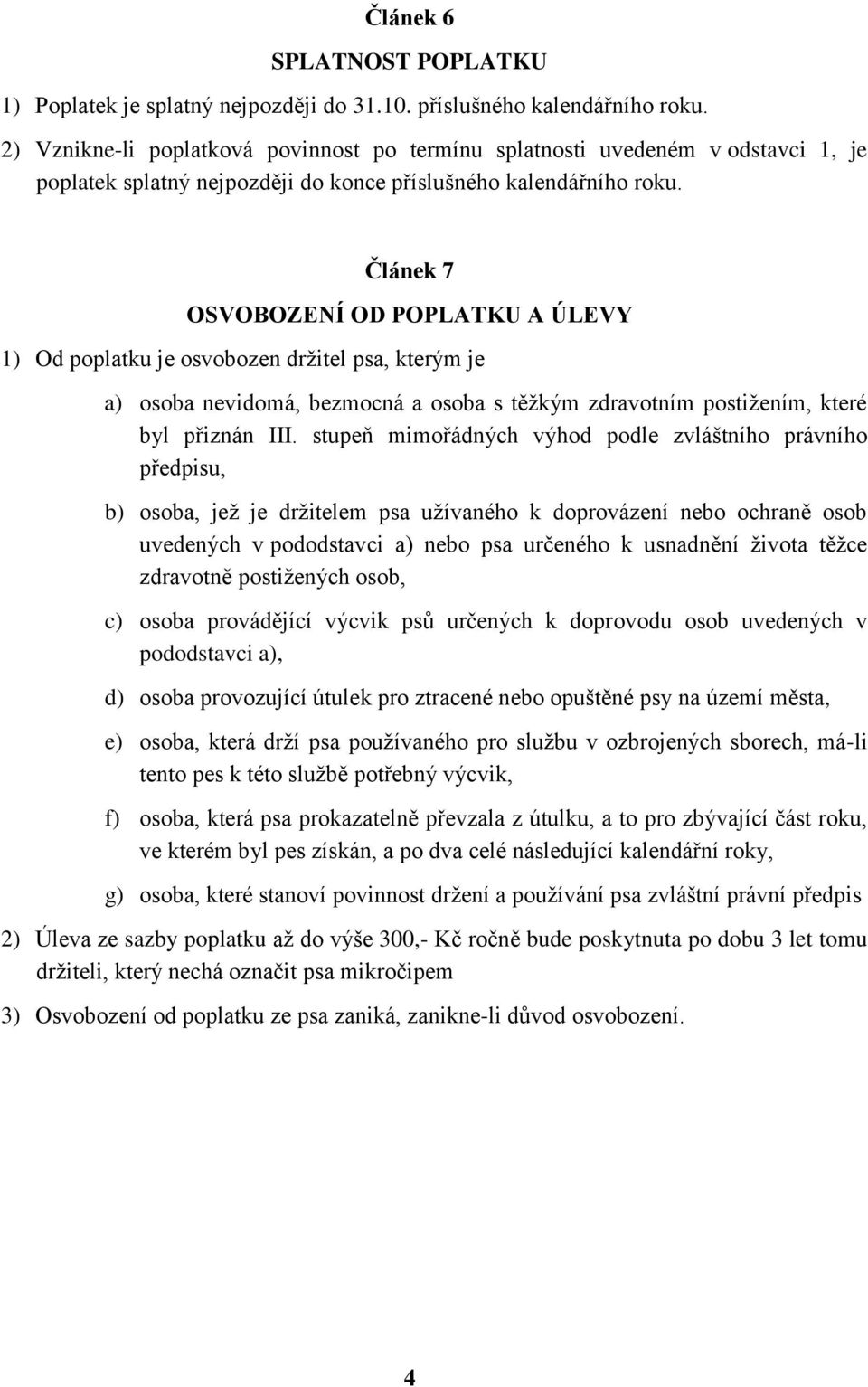 Článek 7 OSVOBOZENÍ OD POPLATKU A ÚLEVY 1) Od poplatku je osvobozen drţitel psa, kterým je a) osoba nevidomá, bezmocná a osoba s těţkým zdravotním postiţením, které byl přiznán III.