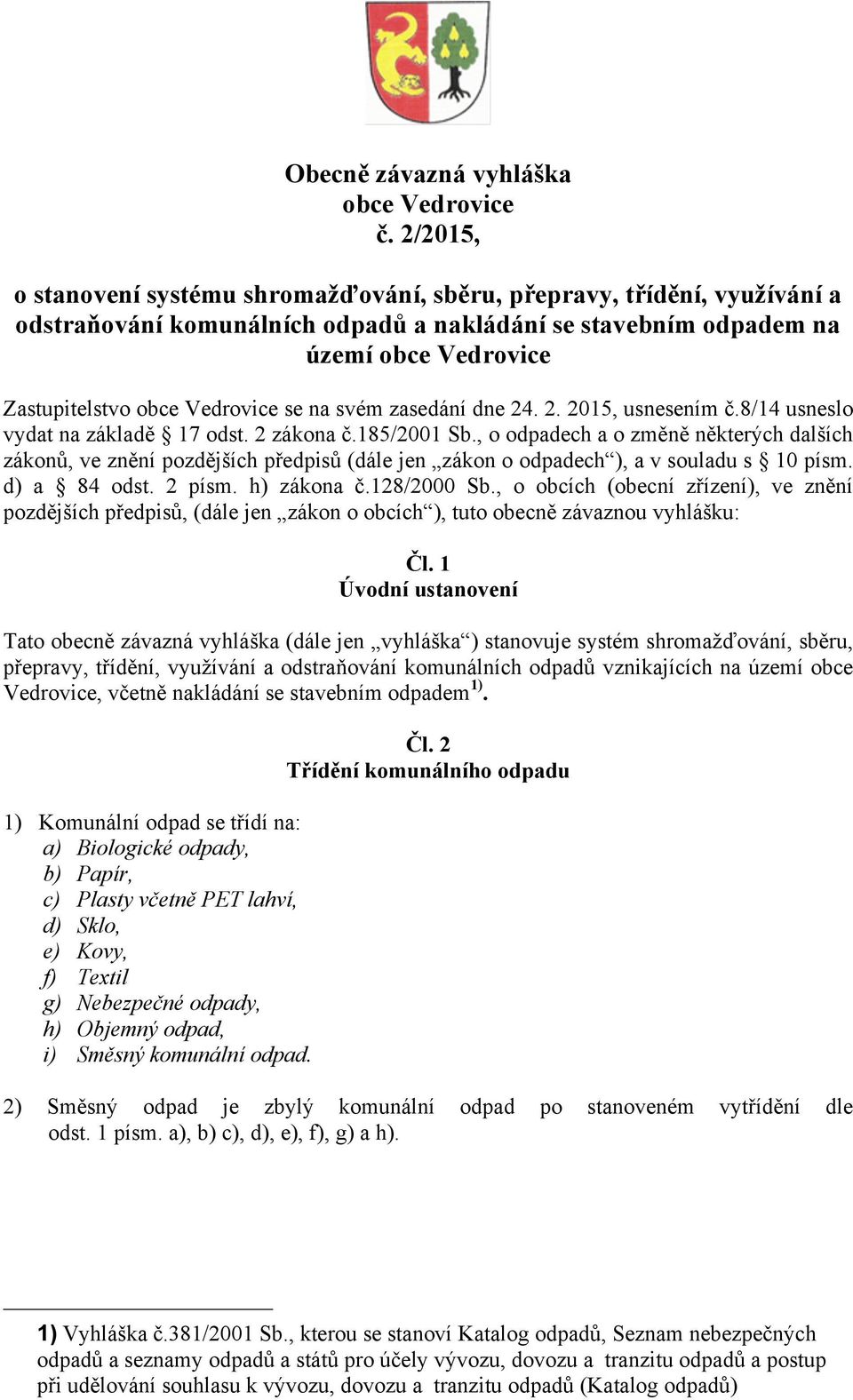 se na svém zasedání dne 24. 2. 2015, usnesením č.8/14 usneslo vydat na základě 17 odst. 2 zákona č.185/2001 Sb.