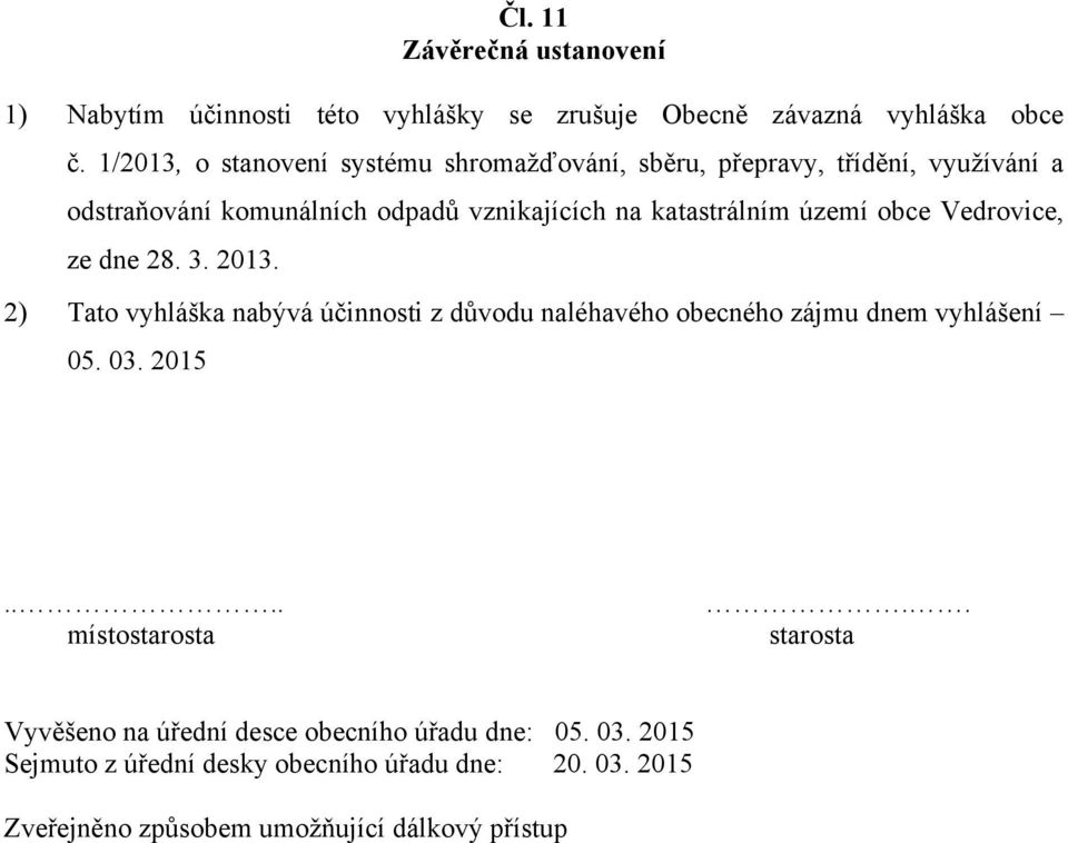 území obce Vedrovice, ze dne 28. 3. 2013. 2) Tato vyhláška nabývá účinnosti z důvodu naléhavého obecného zájmu dnem vyhlášení 05. 03. 2015.
