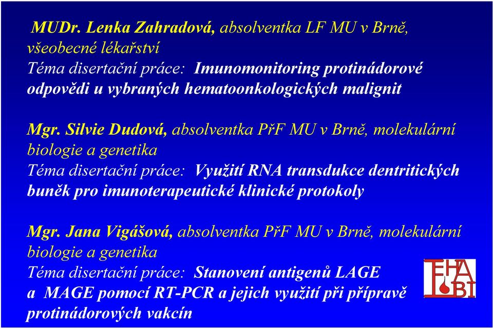 Silvie Dudová, absolventka PřFMU vbrně, molekulární biologie a genetika Téma disertační práce: Využití RNA transdukce dentritických buněk