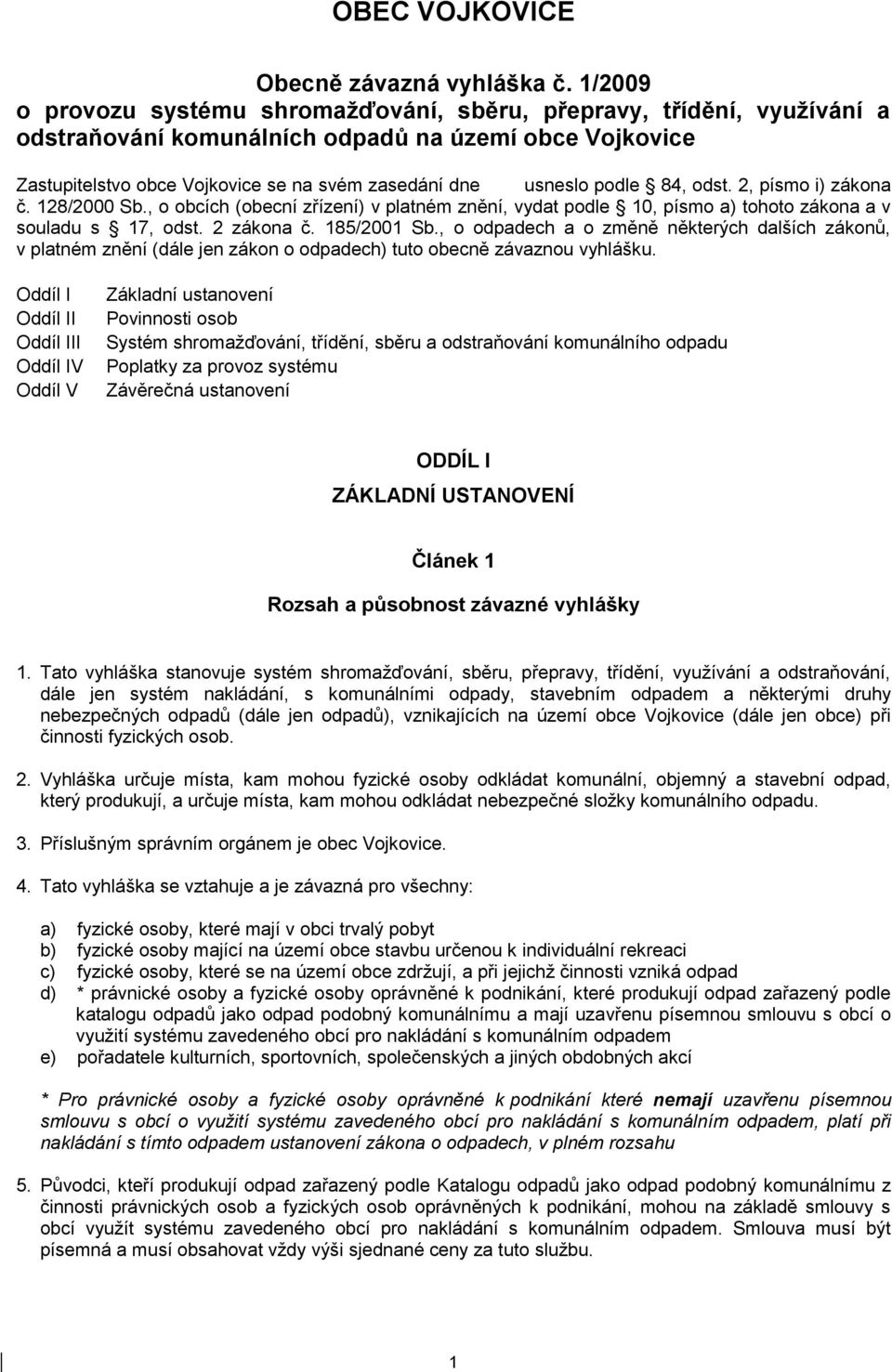 podle 84, odst. 2, písmo i) zákona č. 128/2000 Sb., o obcích (obecní zřízení) v platném znění, vydat podle 10, písmo a) tohoto zákona a v souladu s 17, odst. 2 zákona č. 185/2001 Sb.