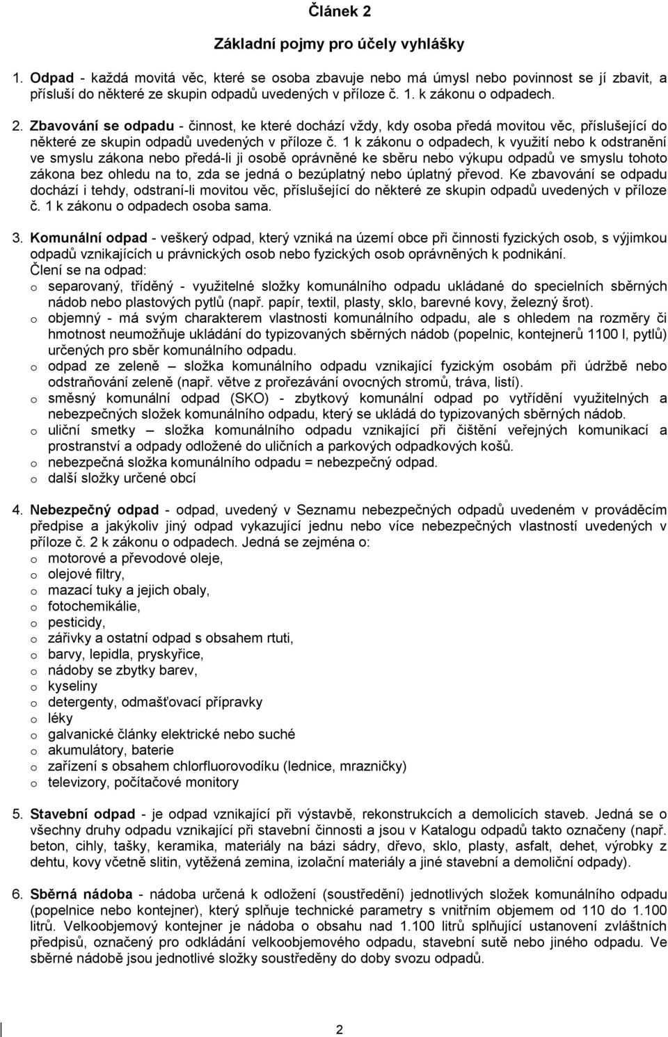 1 k zákonu o odpadech, k využití nebo k odstranění ve smyslu zákona nebo předá-li ji osobě oprávněné ke sběru nebo výkupu odpadů ve smyslu tohoto zákona bez ohledu na to, zda se jedná o bezúplatný