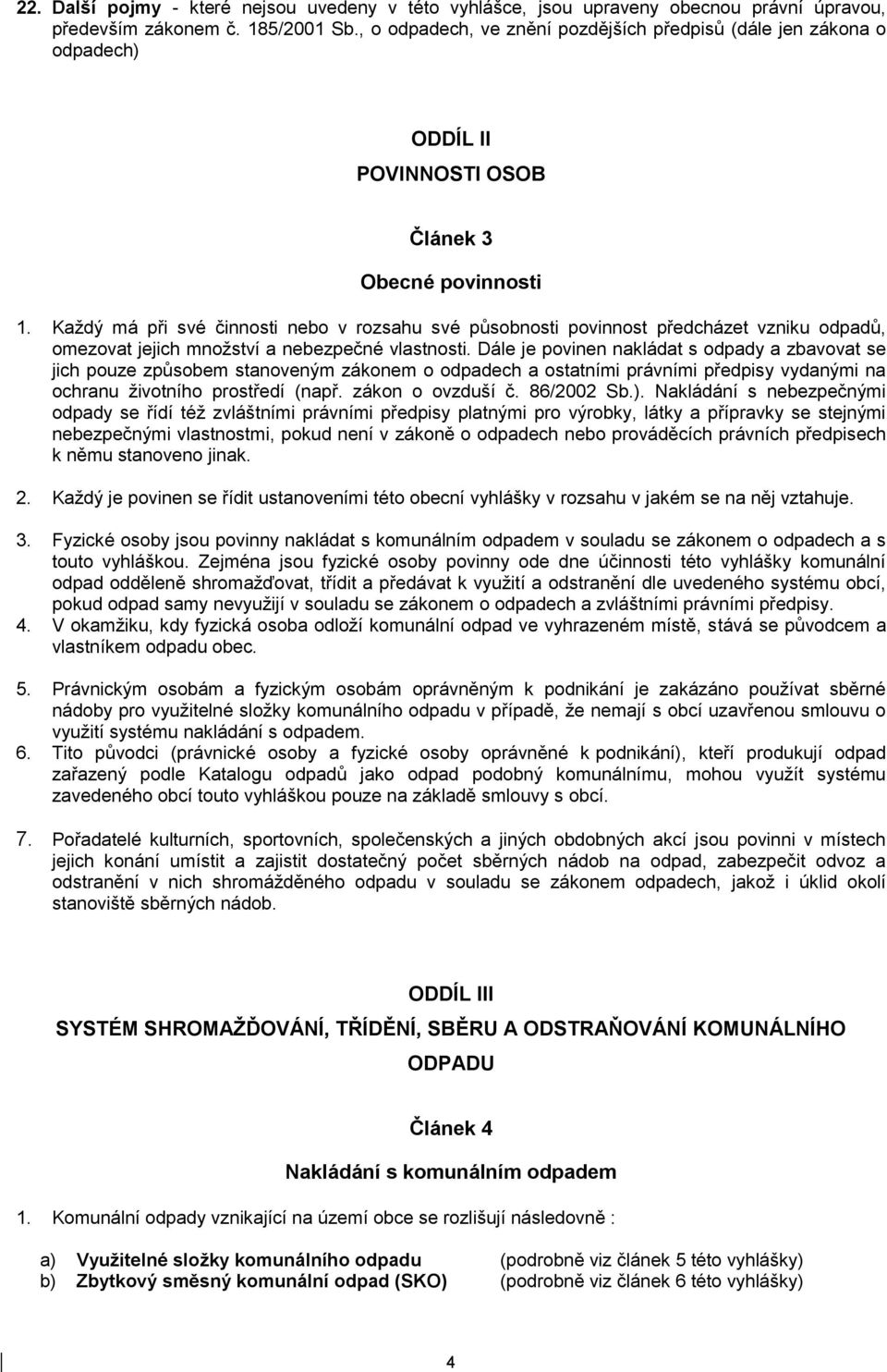 Každý má při své činnosti nebo v rozsahu své působnosti povinnost předcházet vzniku odpadů, omezovat jejich množství a nebezpečné vlastnosti.