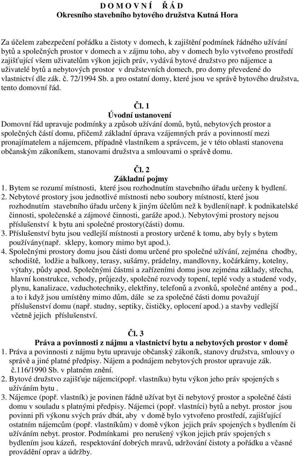 domy převedené do vlastnictví dle zák. č. 72/1994 Sb. a pro ostatní domy, které jsou ve správě bytového družstva, tento domovní řád. Čl.