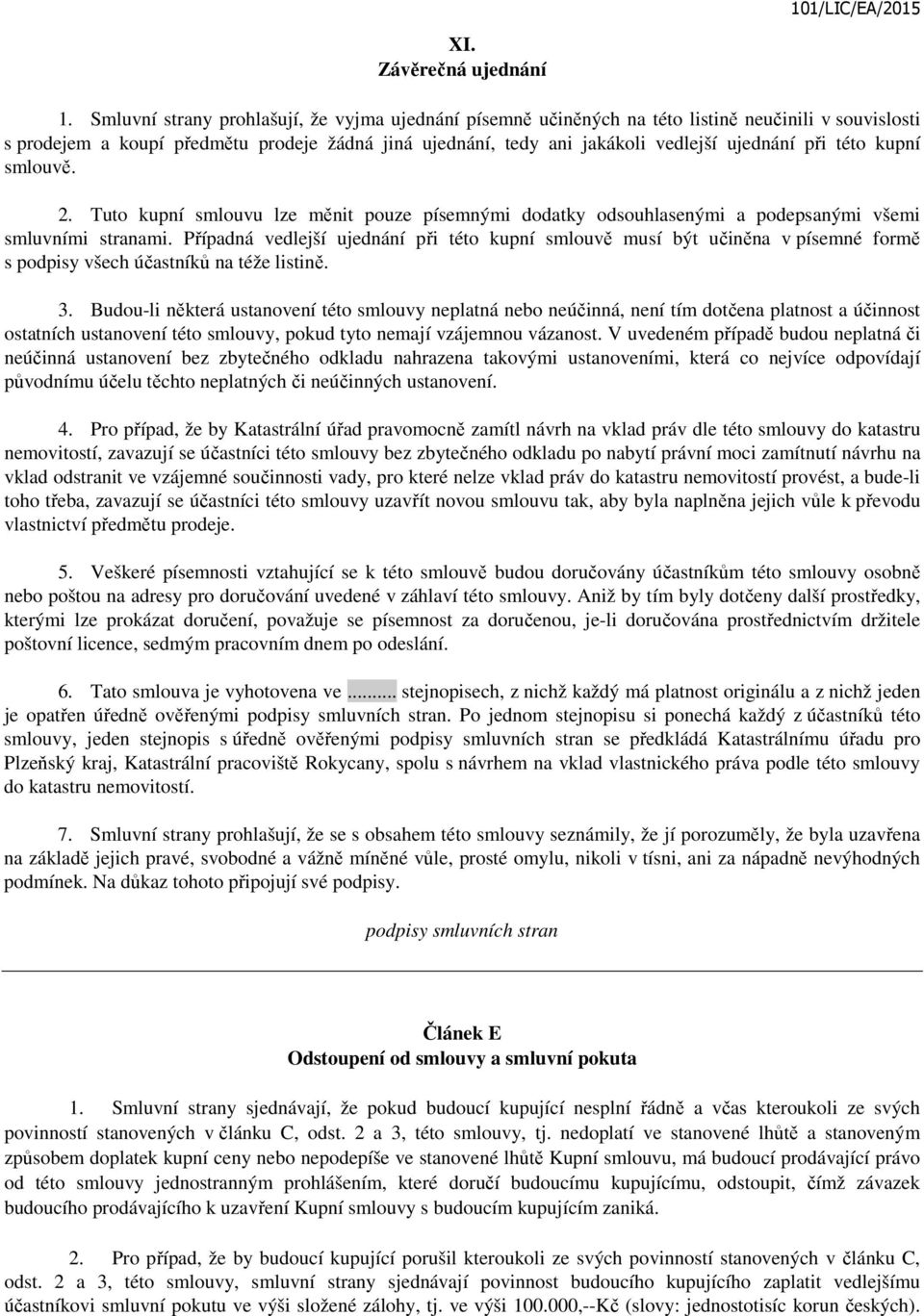 této kupní smlouvě. 2. Tuto kupní smlouvu lze měnit pouze písemnými dodatky odsouhlasenými a podepsanými všemi smluvními stranami.