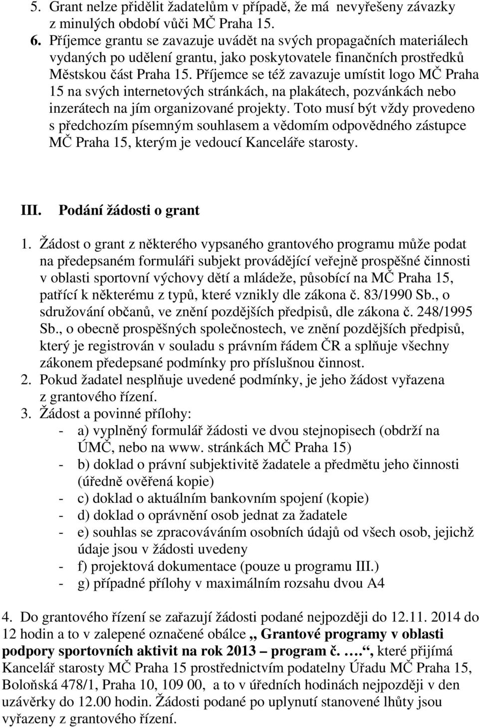 Příjemce se též zavazuje umístit logo MČ Praha 15 na svých internetových stránkách, na plakátech, pozvánkách nebo inzerátech na jím organizované projekty.