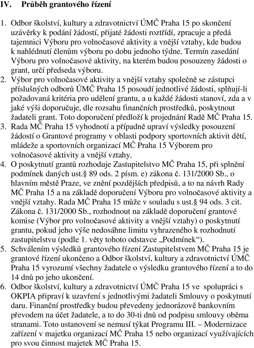 budou k nahlédnutí členům výboru po dobu jednoho týdne. Termín zasedání Výboru pro volnočasové aktivity, na kterém budou posouzeny žádosti o grant, určí předseda výboru. 2.