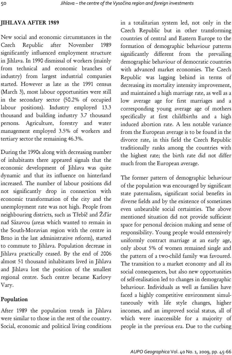 However as late as the 1991 census (March 3), most labour opportunities were still in the secondary sector (50.2% of occupied labour positions). Industry employed 13.