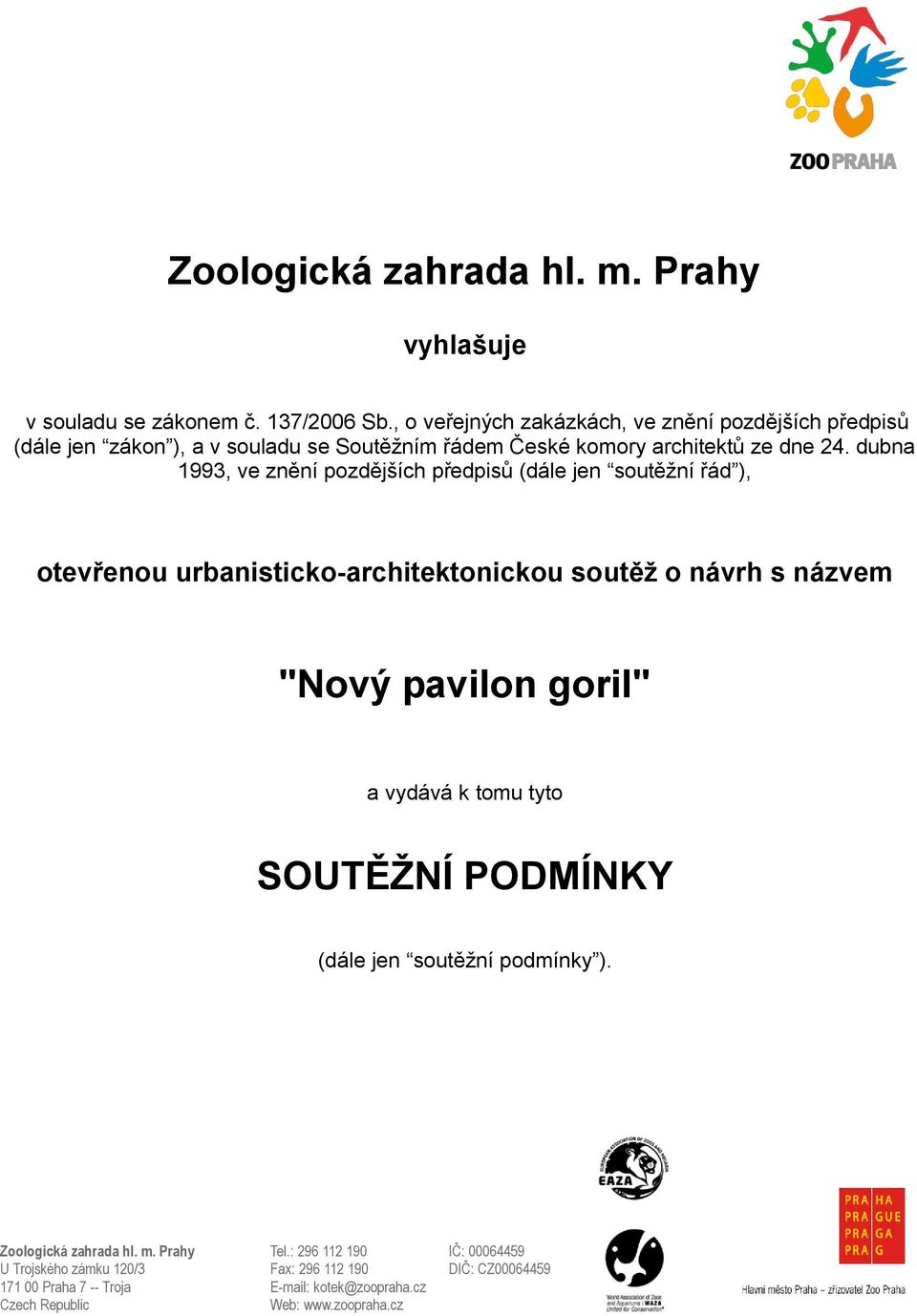 dubna 1993, ve znění pozdějších předpisů (dále jen soutěžní řád ), otevřenou urbanisticko-architektonickou soutěž o návrh s názvem "Nový pavilon goril" a vydává