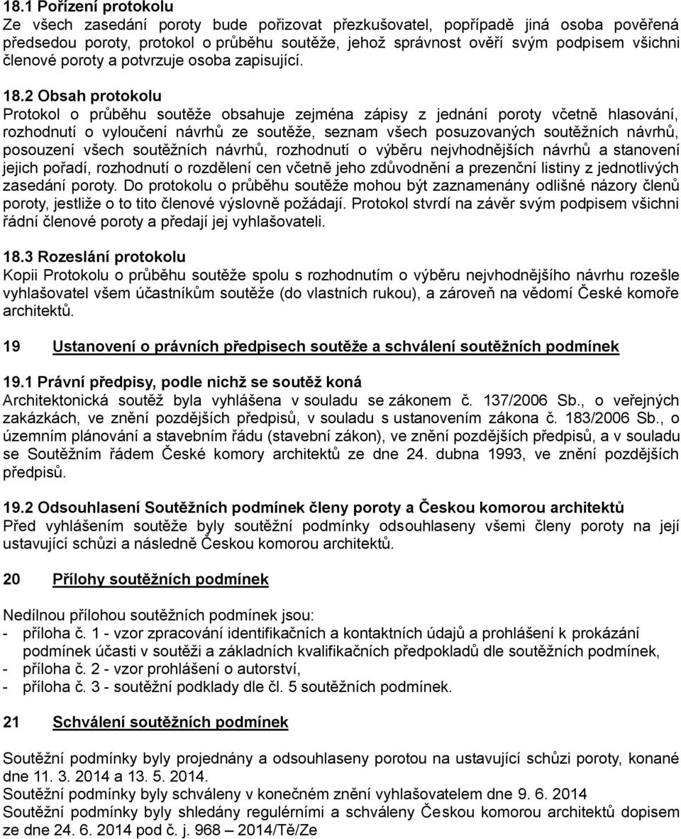 2 Obsah protokolu Protokol o průběhu soutěže obsahuje zejména zápisy z jednání poroty včetně hlasování, rozhodnutí o vyloučení návrhů ze soutěže, seznam všech posuzovaných soutěžních návrhů,