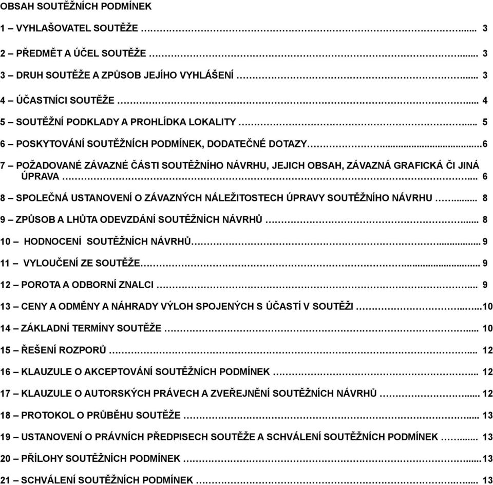 .. 6 8 SPOLEČNÁ USTANOVENÍ O ZÁVAZNÝCH NÁLEŽITOSTECH ÚPRAVY SOUTĚŽNÍHO NÁVRHU... 8 9 ZPŮSOB A LHŮTA ODEVZDÁNÍ SOUTĚŽNÍCH NÁVRHŮ... 8 10 HODNOCENÍ SOUTĚŽNÍCH NÁVRHŮ.... 9 11 VYLOUČENÍ ZE SOUTĚŽE.