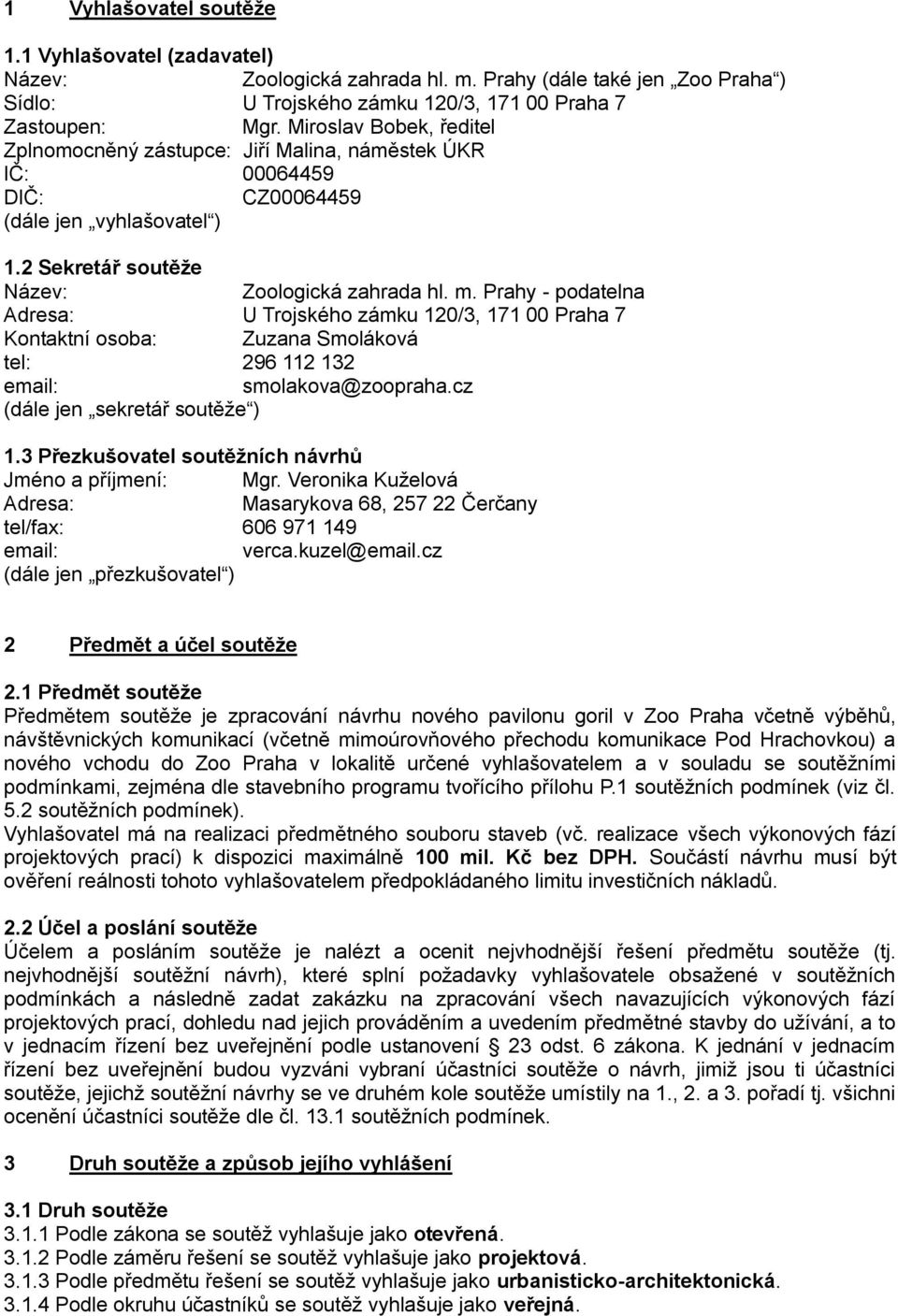 Prahy - podatelna Adresa: U Trojského zámku 120/3, 171 00 Praha 7 Kontaktní osoba: Zuzana Smoláková tel: 296 112 132 email: smolakova@zoopraha.cz (dále jen sekretář soutěže ) 1.