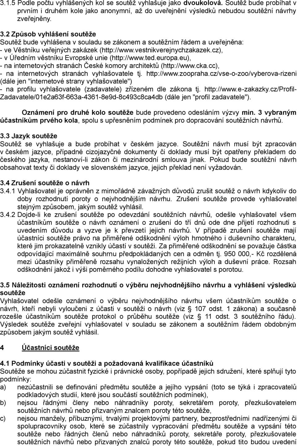 cz), - v Úředním věstníku Evropské unie (http://www.ted.europa.eu), - na internetových stranách České komory architektů (http://www.cka.cc), - na internetových stranách vyhlašovatele tj. http://www.