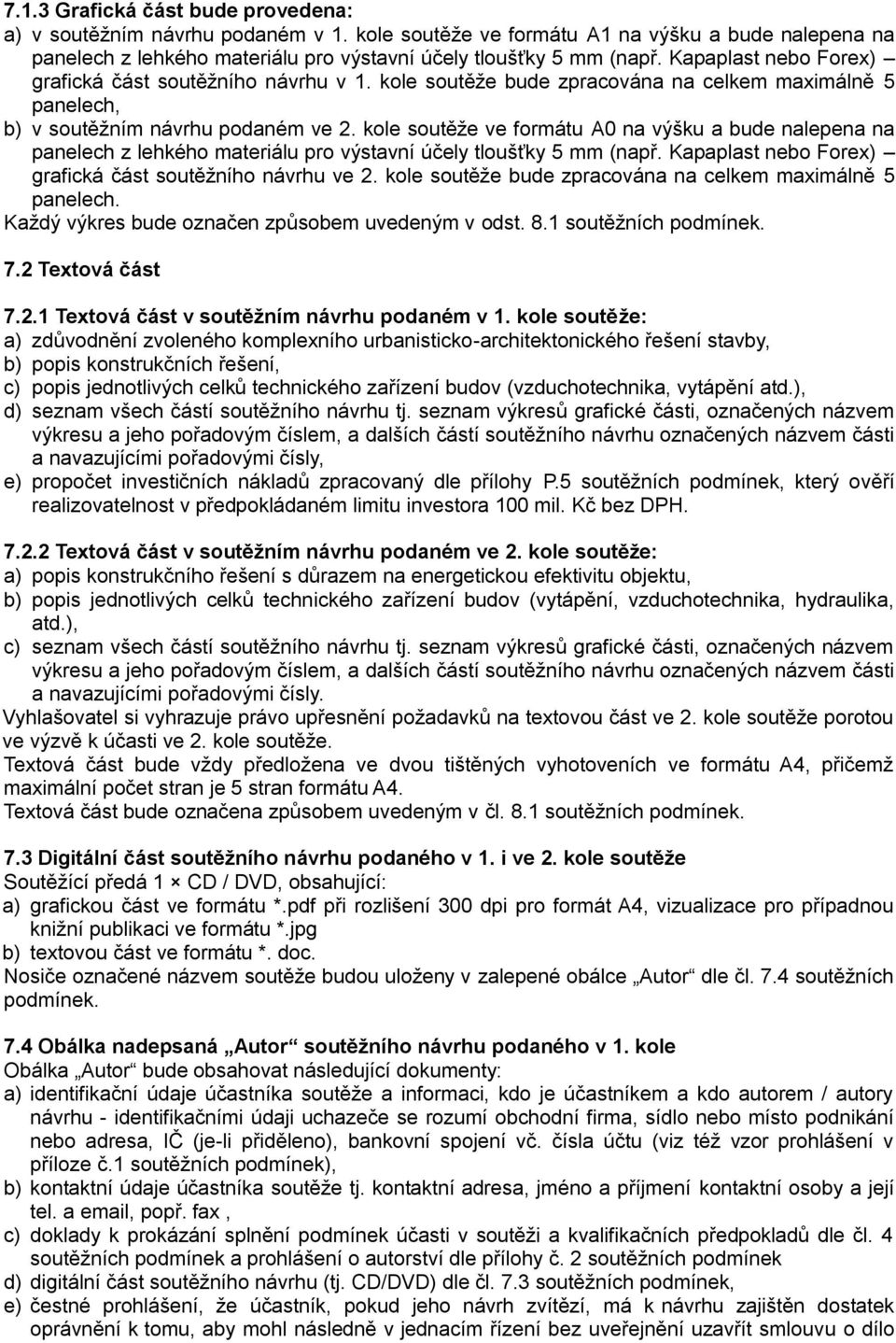kole soutěže ve formátu A0 na výšku a bude nalepena na panelech z lehkého materiálu pro výstavní účely tloušťky 5 mm (např. Kapaplast nebo Forex) grafická část soutěžního návrhu ve 2.