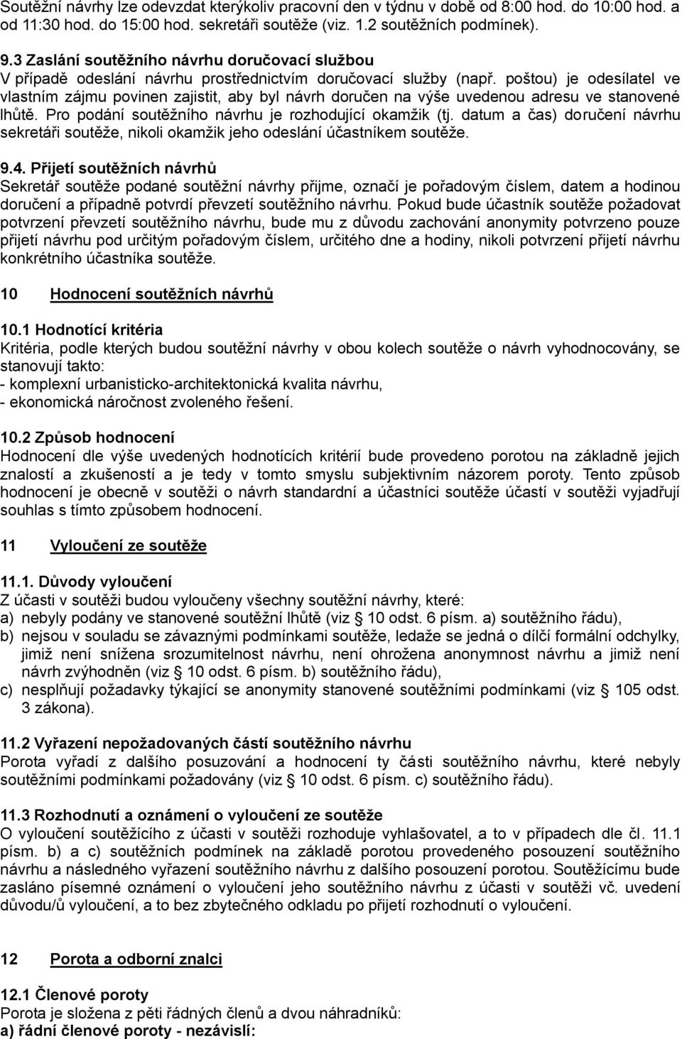 poštou) je odesílatel ve vlastním zájmu povinen zajistit, aby byl návrh doručen na výše uvedenou adresu ve stanovené lhůtě. Pro podání soutěžního návrhu je rozhodující okamžik (tj.