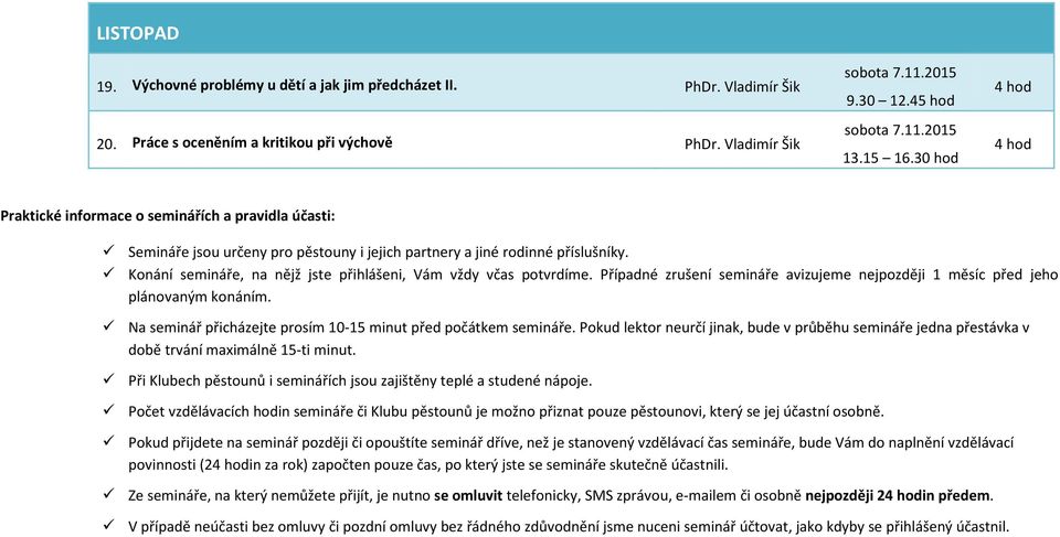 Konání semináře, na nějž jste přihlášeni, Vám vždy včas potvrdíme. Případné zrušení semináře avizujeme nejpozději 1 měsíc před jeho plánovaným konáním.