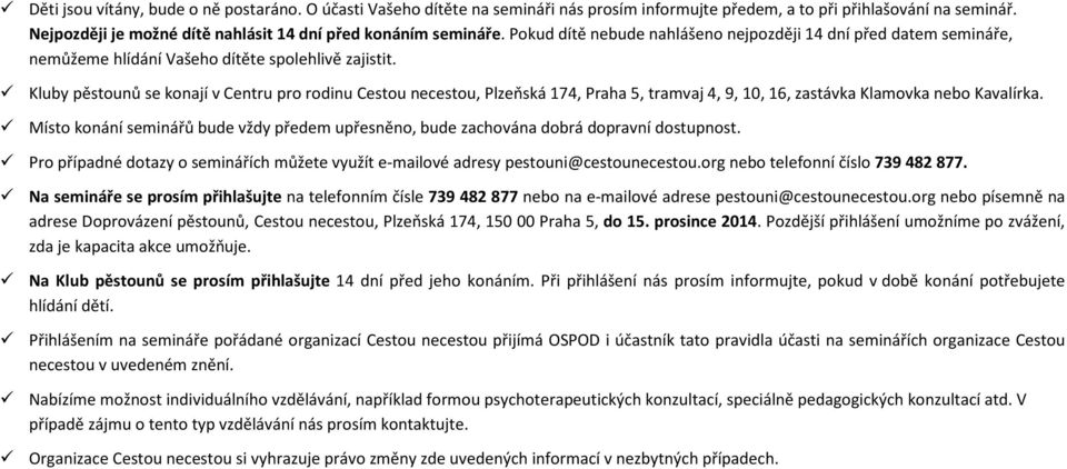 Kluby pěstounů se konají v Centru pro rodinu Cestou necestou, Plzeňská 174, Praha 5, tramvaj 4, 9, 10, 16, zastávka Klamovka nebo Kavalírka.