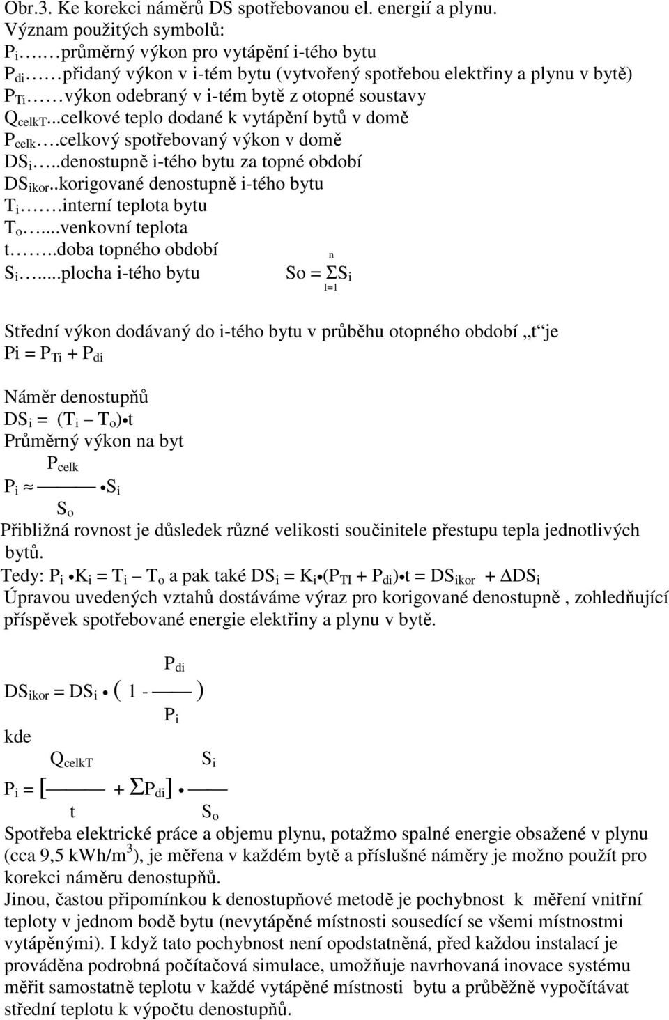 ..celkové teplo dodaé k vytápěí bytů v domě P celk.celkový spotřebovaý výko v domě DS i..deostupě i-tého bytu za topé období DS ikor..korigovaé deostupě i-tého bytu T i.iterí teplota bytu T o.
