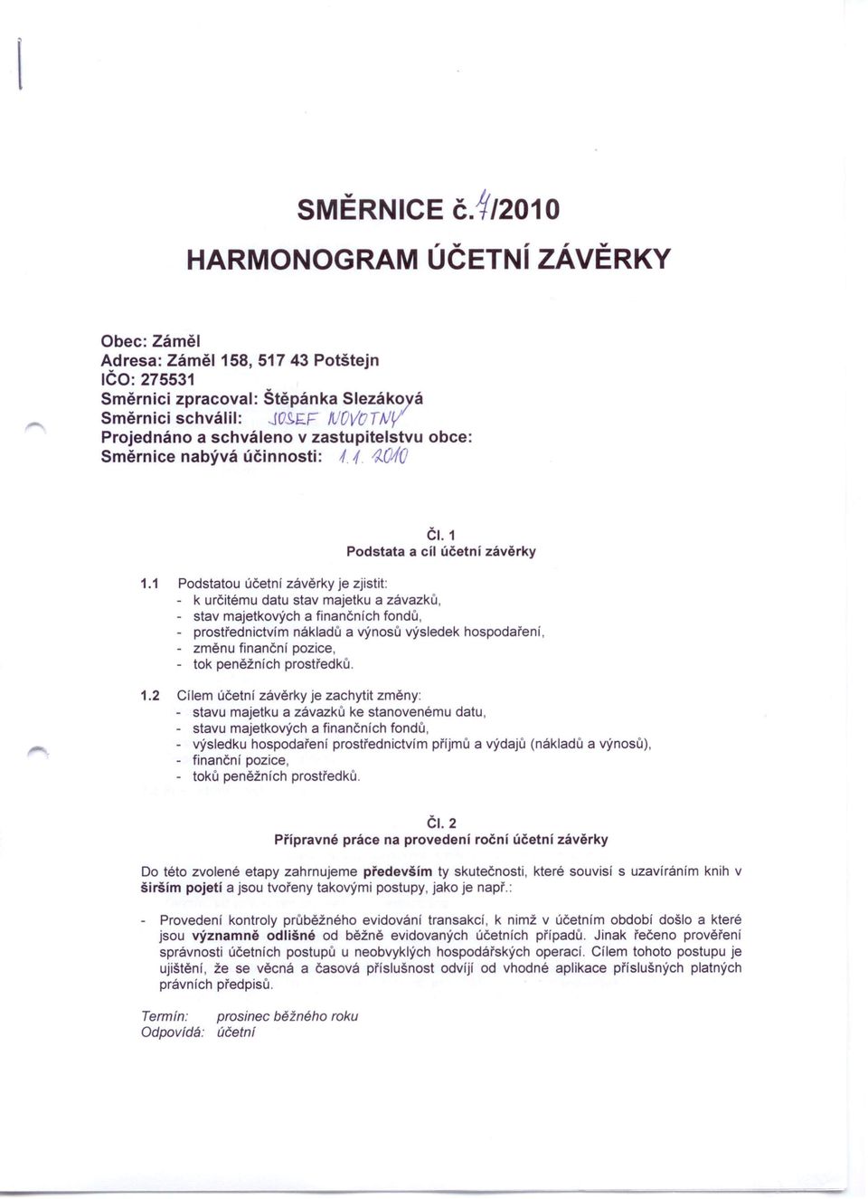 - stav majetkových a finančních fondů. - prostřednictvím nákladů a výnosů výsledek hospodaření. - změnu finanční pozice. - tok peněžních prostředků. 1.