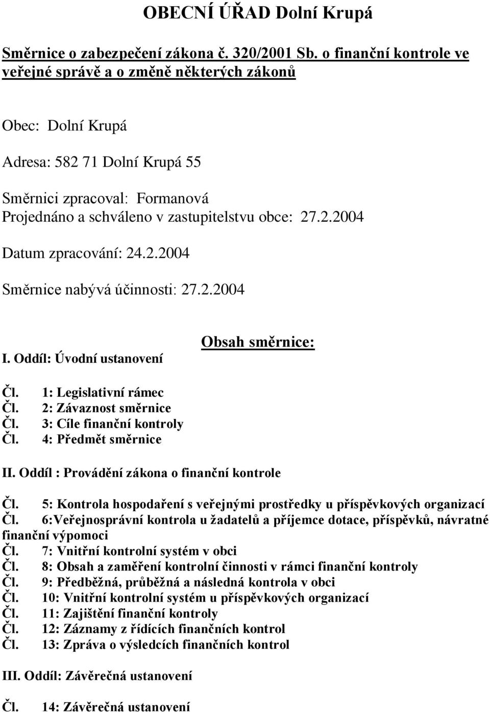 2.2004 Směrnice nabývá účinnosti: 27.2.2004 I. Oddíl: Úvodní ustanovení Obsah směrnice: 1: Legislativní rámec 2: Závaznost směrnice 3: Cíle finanční kontroly 4: Předmět směrnice II.