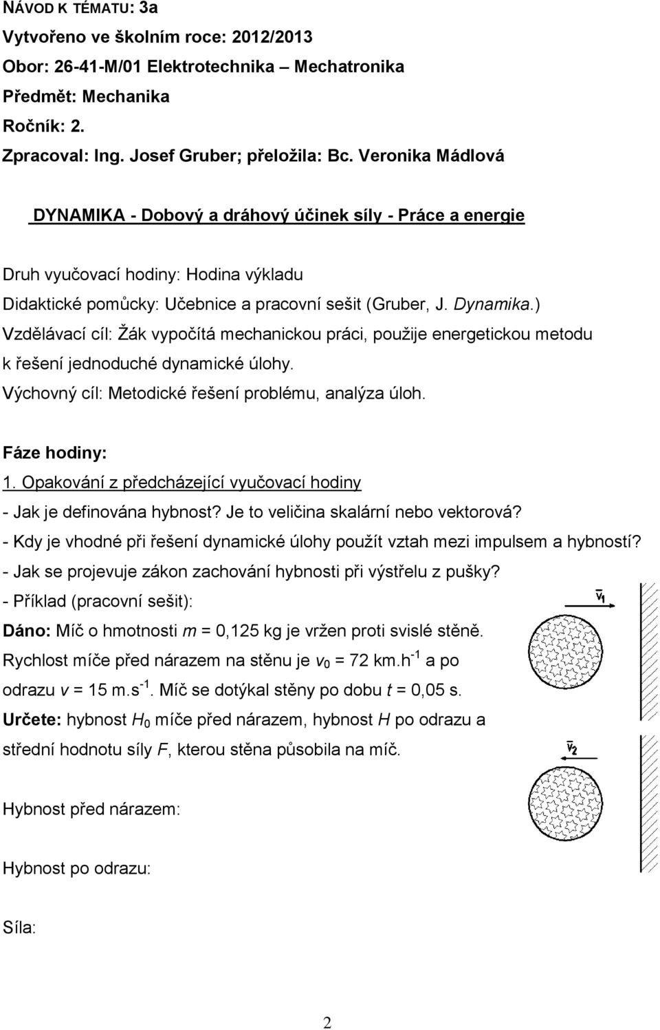 ) Vzdělávací cíl: Žák vypočítá mechanickou práci, použije energetickou metodu k řešení jednoduché dynamické úlohy. Výchovný cíl: Metodické řešení problému, analýza úloh. Fáze hodiny: 1.