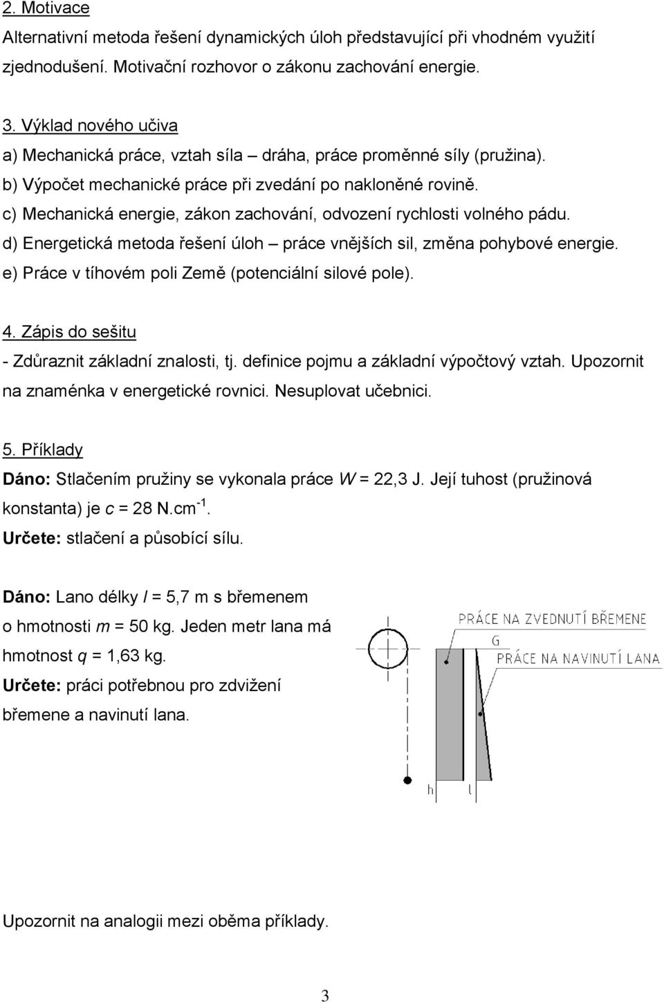 c) Mechanická energie, zákon zachování, odvození rychlosti volného pádu. d) Energetická metoda řešení úloh práce vnějších sil, změna pohybové energie.