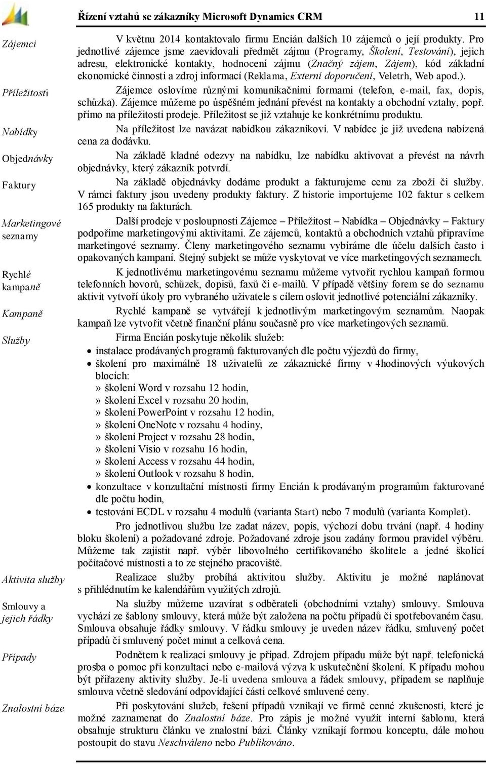 Pro jednotlivé zájemce jsme zaevidovali předmět zájmu (Programy, Školení, Testování), jejich adresu, elektronické kontakty, hodnocení zájmu (Značný zájem, Zájem), kód základní ekonomické činnosti a