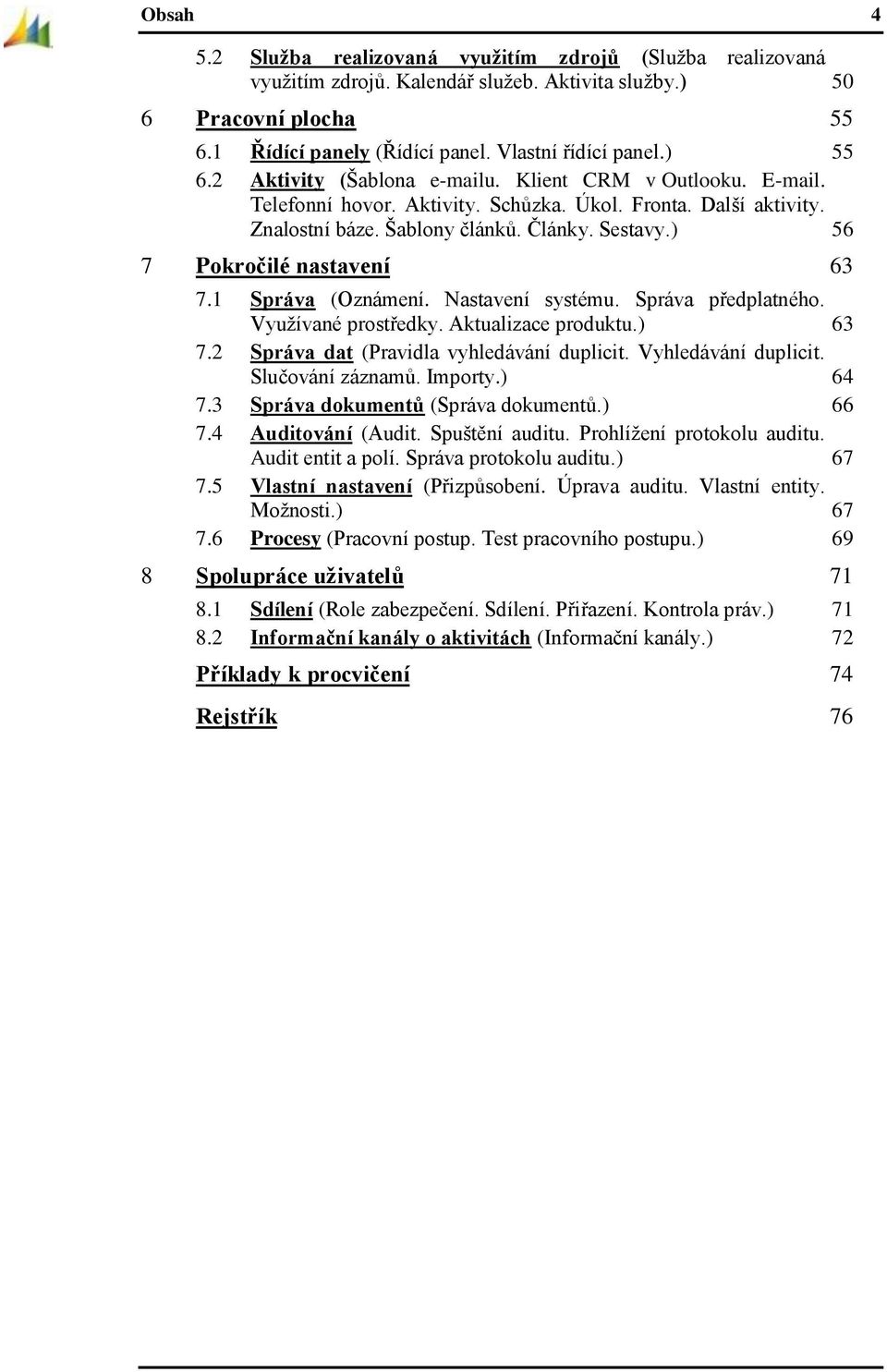 ) 56 7 Pokročilé nastavení 63 7.1 Správa (Oznámení. Nastavení systému. Správa předplatného. Využívané prostředky. Aktualizace produktu.) 63 7.2 Správa dat (Pravidla vyhledávání duplicit.