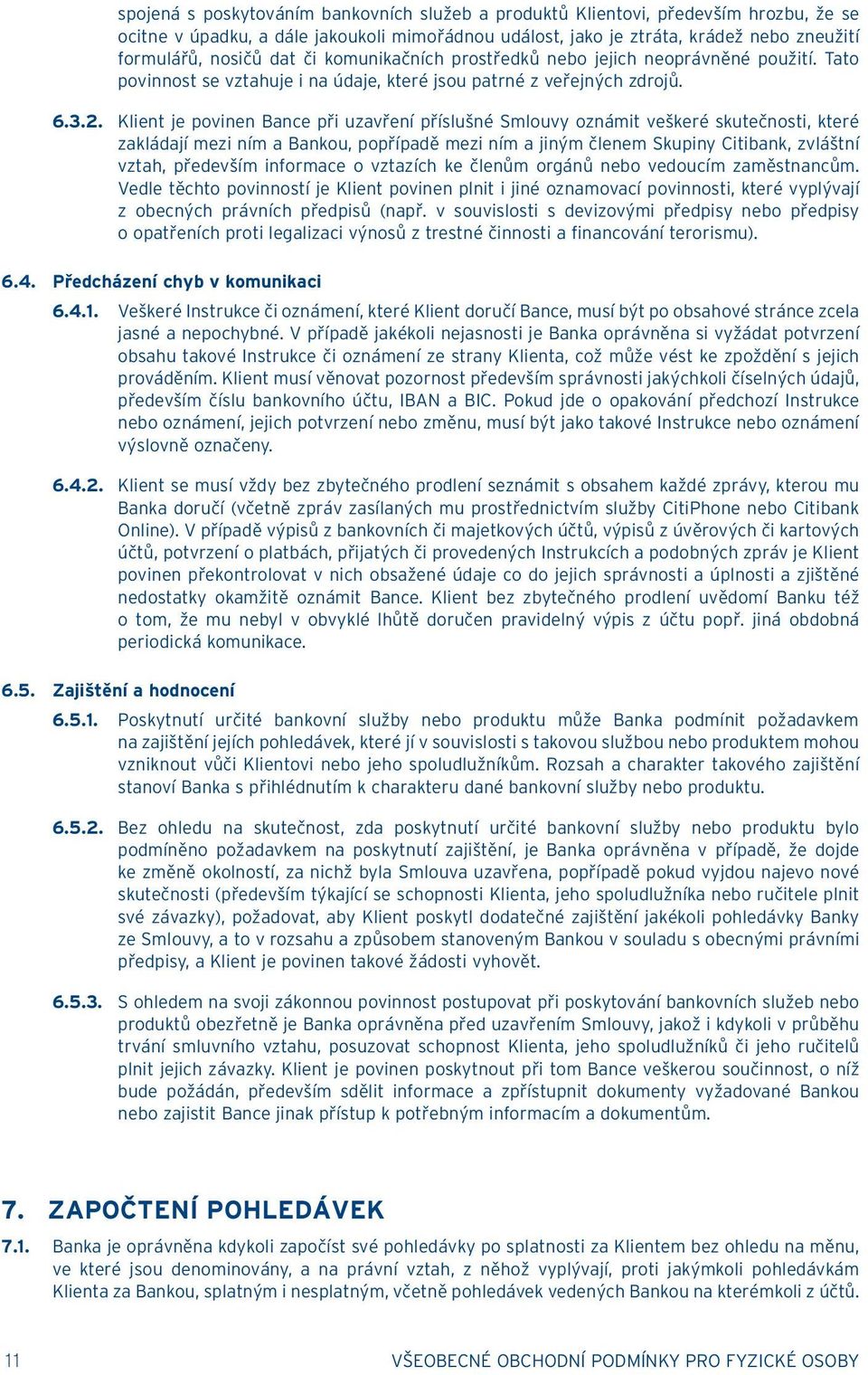 Klient je povinen Bance při uzavření příslušné Smlouvy oznámit veškeré skutečnosti, které zakládají mezi ním a Bankou, popřípadě mezi ním a jiným členem Skupiny Citibank, zvláštní vztah, především