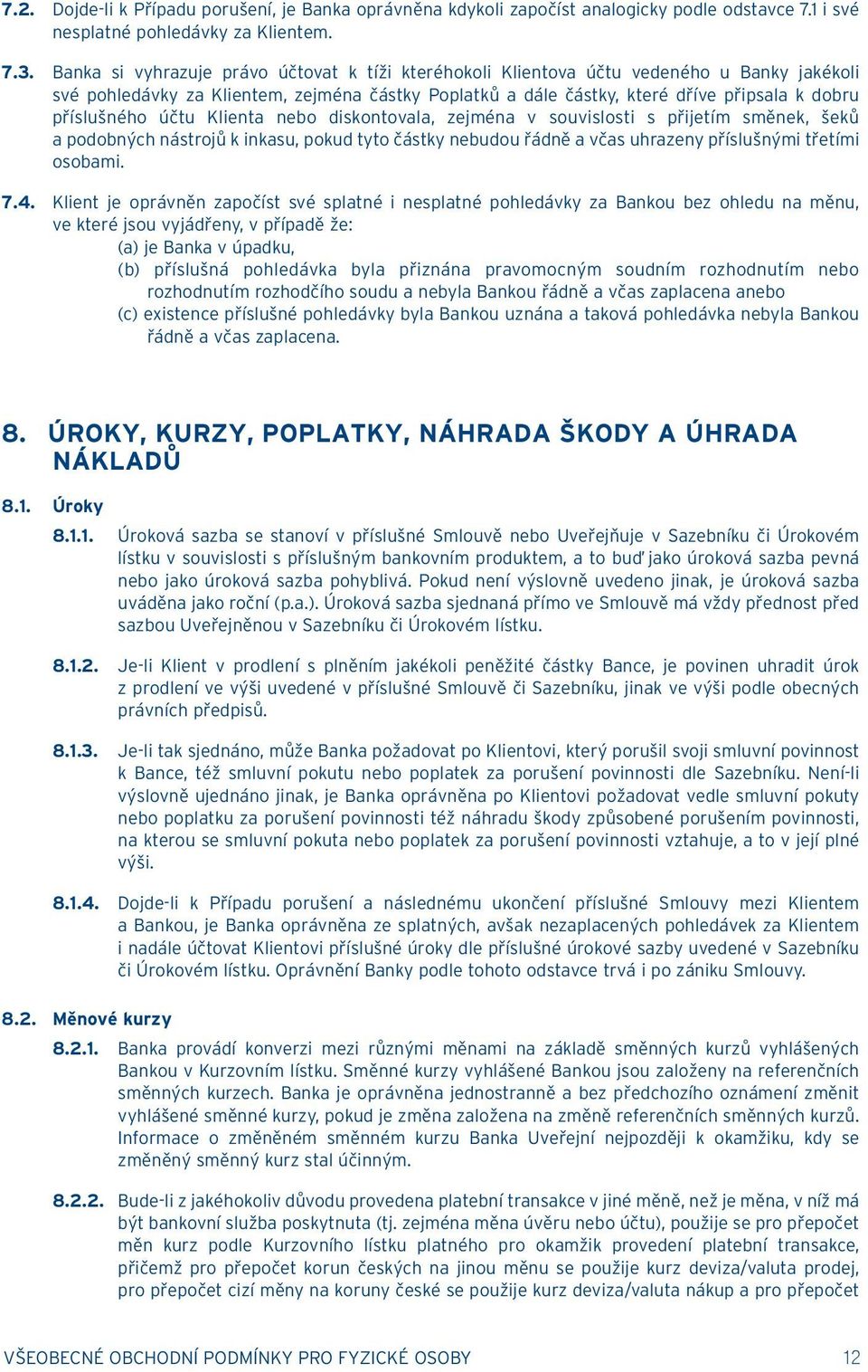 příslušného účtu Klienta nebo diskontovala, zejména v souvislosti s přijetím směnek, šeků a podobných nástrojů k inkasu, pokud tyto částky nebudou řádně a včas uhrazeny příslušnými třetími osobami. 7.