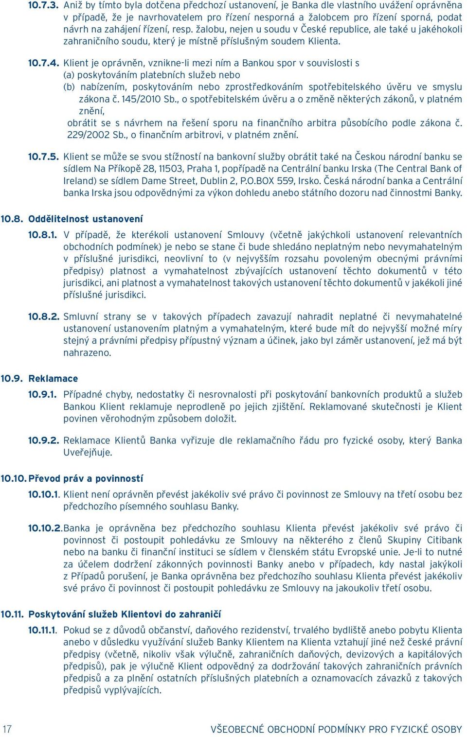 řízení, resp. žalobu, nejen u soudu v České republice, ale také u jakéhokoli zahraničního soudu, který je místně příslušným soudem Klienta. 10.7.4.