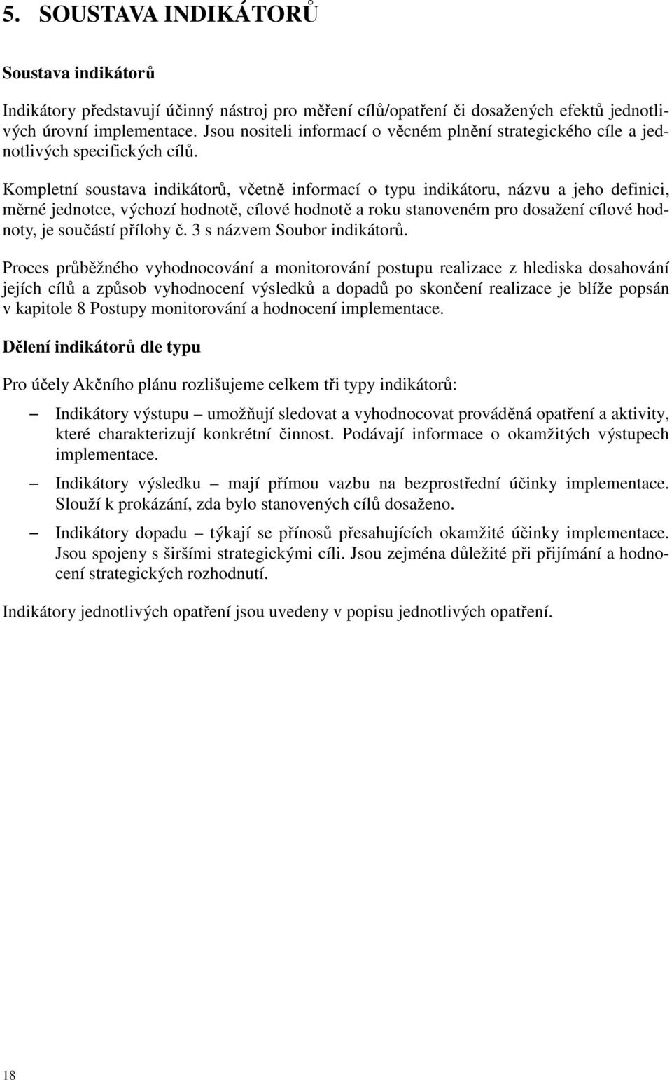 Kompletní soustava indikátorů, včetně informací o typu indikátoru, názvu a jeho definici, měrné jednotce, výchozí hodnotě, cílové hodnotě a roku stanoveném pro dosažení cílové hodnoty, je součástí