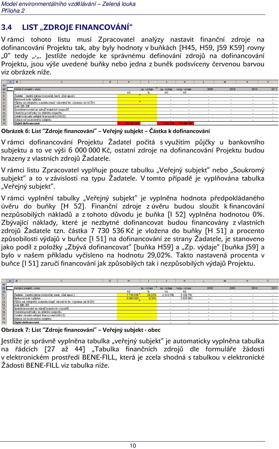 Obrázek 6: List Zdroje financování Veřejný subjekt Částka k dofinancování V rámci dofinancování Projektu Žadatel počítá s využitím půjčky u bankovního subjektu a to ve výši 6 000 000 Kč, ostatní