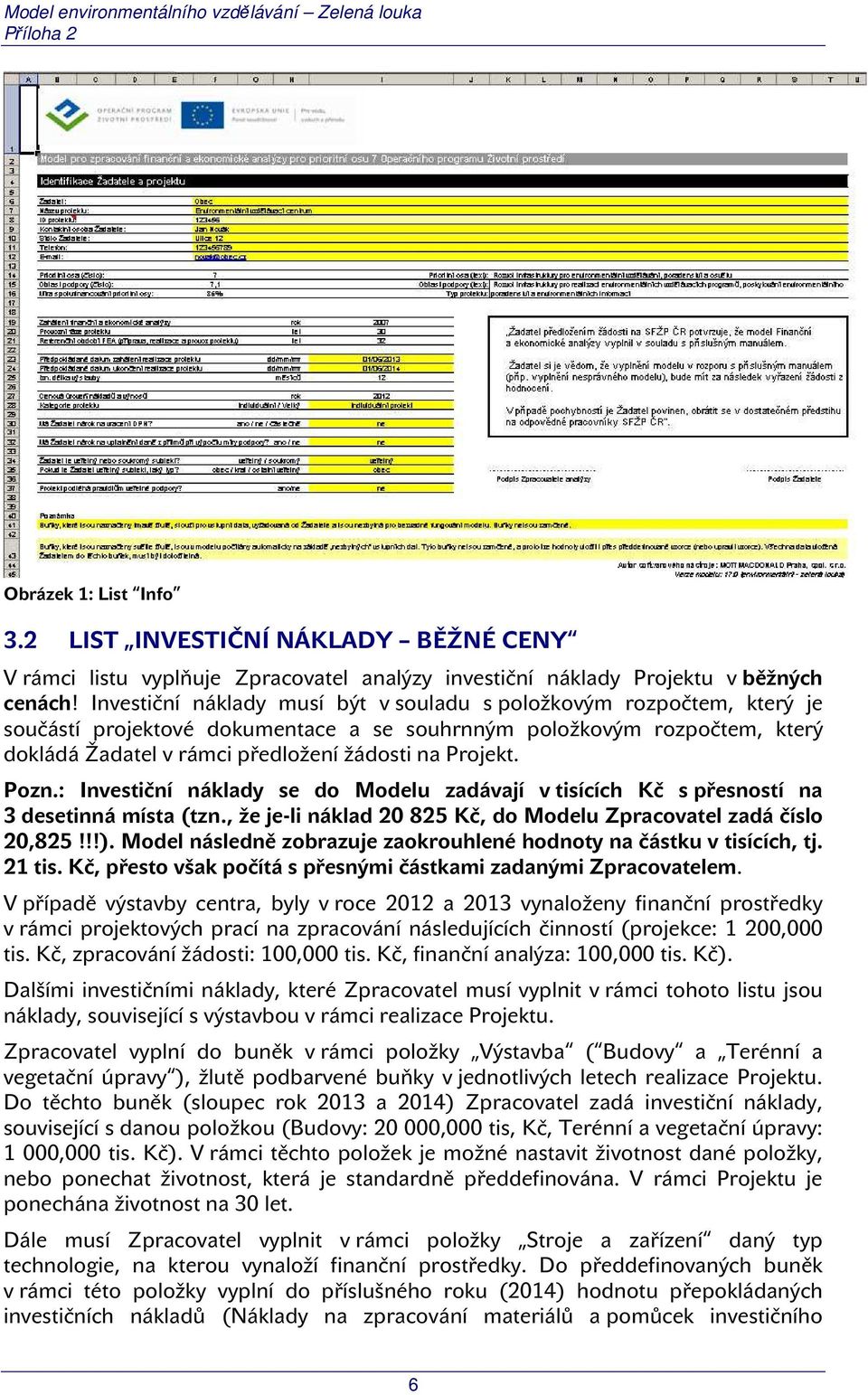 Pozn.: Investiční náklady se do Modelu zadávají v tisících Kč s přesností na 3 desetinná místa (tzn., že je-li náklad 20 825 Kč, do Modelu Zpracovatel zadá číslo 20,825!!!).