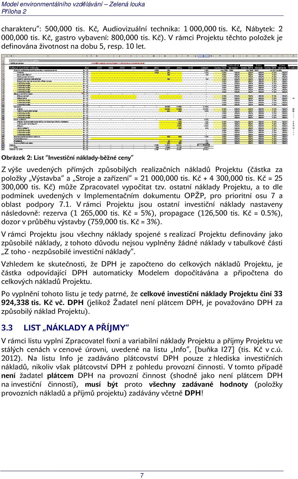 Obrázek 2: List Investiční náklady-běžné ceny Z výše uvedených přímých způsobilých realizačních nákladů Projektu (částka za položky Výstavba a Stroje a zařízení = 21 000,000 tis. Kč + 4 300,000 tis.