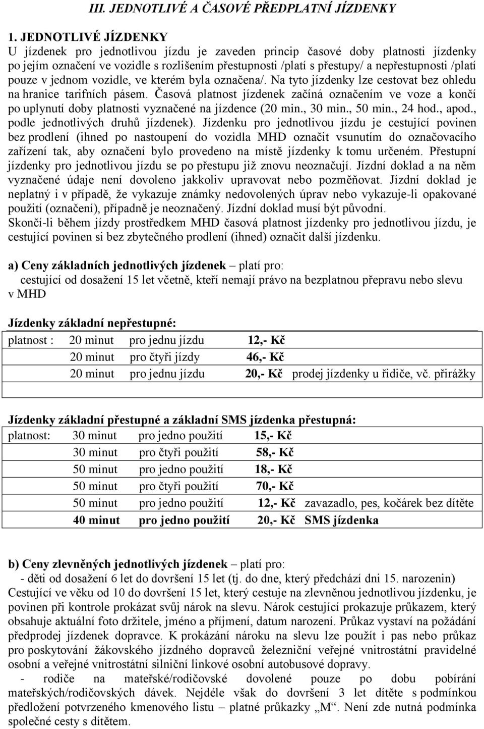 /platí pouze v jednom vozidle, ve kterém byla označena/. Na tyto jízdenky lze cestovat bez ohledu na hranice tarifních pásem.