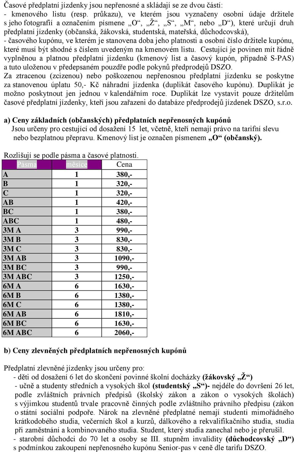 důchodcovská), - časového kupónu, ve kterém je stanovena doba jeho platnosti a osobní číslo držitele kupónu, které musí být shodné s číslem uvedeným na kmenovém listu.