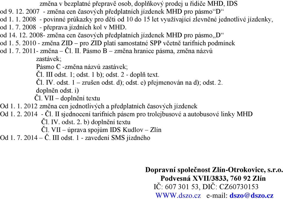 7. 2011- změna Čl. II. Pásmo B změna hranice pásma, změna názvů zastávek; Pásmo C -změna názvů zastávek; Čl. III odst. 1; odst. 1 b); odst. 2 - doplň text. Čl. IV. odst. 1 zrušen odst. d); odst.