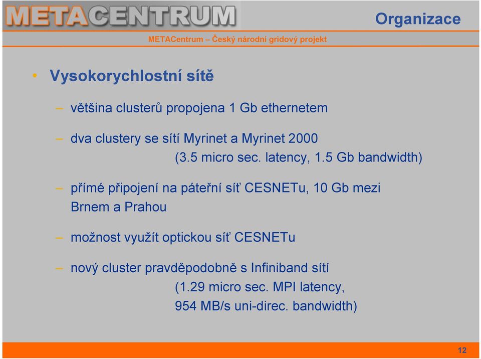 5 Gb bandwidth) přímé připojení na páteřní síť CESNETu, 10 Gb mezi Brnem a Prahou možnost