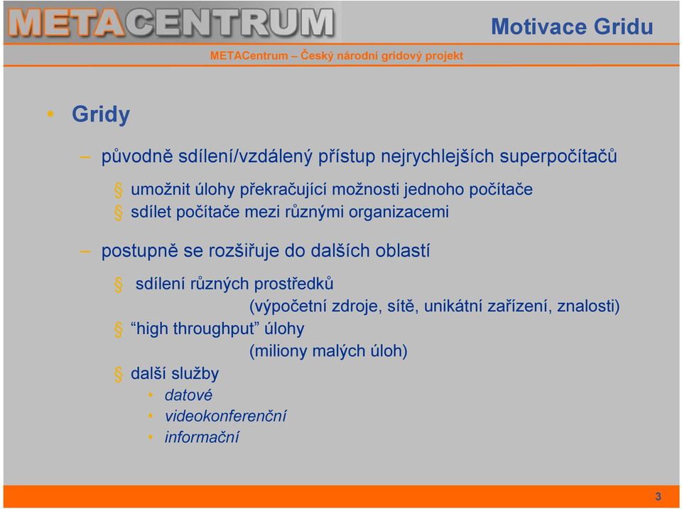 rozšiřuje do dalších oblastí sdílení různých prostředků (výpočetní zdroje, sítě, unikátní